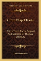 Grove Chapel Tracts: Thirty-Three Tracts, Original And Selected By Thomas Bradbury 0548302936 Book Cover