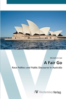 A Fair Go: Race Politics and Public Discourse in Australia 3836434504 Book Cover