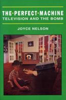 The Perfect Machine: Television and the Bomb 0919946852 Book Cover