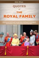 Quotes Of The Royal Family: Collection of quotations said by royal family including Queen Elizabeth II, Prince Charles, Prince Philip, Princess Diana, Prince Harry, Prince William and Others 1523674202 Book Cover