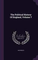 The Political History Of England, Volume 7... 1144952832 Book Cover