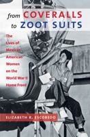 From Coveralls to Zoot Suits: The Lives of Mexican American Women on the World War II Home Front 1469622092 Book Cover