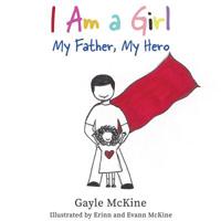 I Am a Girl: My Father, My Hero 0692084959 Book Cover