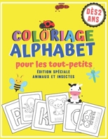 Coloriage Alphabet Pour Les Tout-petits: Cahier De Coloriage Pour Apprendre L'ABC - Dès 2 Ans - Edition Spéciale Animaux Et Insectes B08BWFWSN9 Book Cover