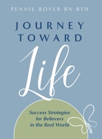 Journey Toward Life : Success Strategies for Believers in the Real World 1647464455 Book Cover