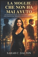 LA MOGLIE CHE NON HA MAI AVUTO: UN MATRIMONIO FALSO, UNA VITA RUBATA E LA DONNA CHE È RISORTA DAL TRADIMENTO PER RICHIEDERE TUTTO (Italian Edition) B0H1HZMVMP Book Cover