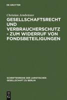 Gesellschaftsrecht Und Verbraucherschutz - Zum Widerruf Von Fondsbeteiligungen: Vortrag, Gehalten VOR Der Juristischen Gesellschaft Zu Berlin Am 29. September 2004 3899492250 Book Cover