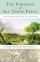 The Paradise of All These Parts: A Natural History of Boston 0807071498 Book Cover