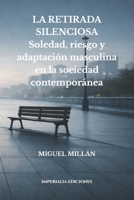 LA RETIRADA SILENCIOSA: Soledad, riesgo y adaptación masculina en la sociedad contemporánea (Spanish Edition) B0G95JSPHF Book Cover