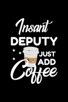 Insant Deputy Just Add Coffee: Funny Notebook for Deputy Funny Christmas Gift Idea for Deputy Deputy Journal 100 pages 6x9 inches 1704200105 Book Cover