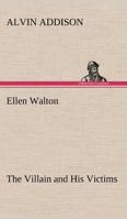 Ellen Walton, the Villain And His Victims 1426408293 Book Cover