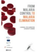 From Malaria Control to Malaria Elimination: A Manual for Elimination Scenario Planning 9241507020 Book Cover