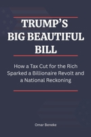 Trump’s Big Beautiful Bill: How a Tax Cut for the Rich Sparked a Billionaire Revolt and a National Reckoning B0FCYSHK8W Book Cover