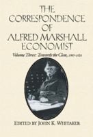The Correspondence of Alfred Marshall, Economist, Volume 3 0521558867 Book Cover