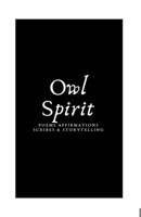 Owl Spirit: Poems, Affirmations, Scribes, and Storytelling 0578384426 Book Cover