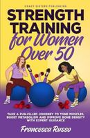 Strength Training for Women over 50, Take a Fun-filled Journey to Tone Muscles, Boost Metabolism and Improve Bone Density with Expert Guidance B0CJSZWSWC Book Cover