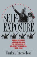 Self-exposure: Human-interest Journalism and the Emergence of Celebrity in America, 1890-1940 0807827290 Book Cover