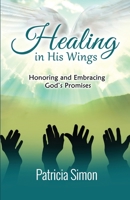 Healing in His Wings: Honoring and Embracing God’s Promises B0CD8TSKD3 Book Cover