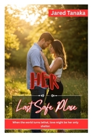 Her Last Safe Place: WHEN THE WORLD TURNS LETHAL, LOVE MIGHT BE HER ONLY SHELTER. B0FDR1NMK3 Book Cover