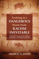 Evolving in a Dangerous World Made Racism Inevitable: Concerned Citizens, Police Officers, and Teachers Can Help Change This 0988579529 Book Cover