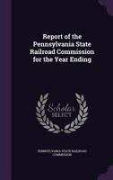 Report of the Pennsylvania State Railroad Commission for the Year Ending ... 1341051722 Book Cover