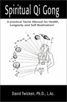 Spiritual Qi Gong: A Practical Taoist Manual for Health, Longevity and Self-Realization 0595174973 Book Cover