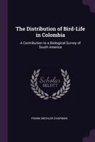 The Distribution of Bird-Life in Colombia: A Contribution to a Biological Survey of South America 1018523324 Book Cover