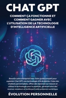 Chat GPT: Boostez votre entreprise avec notre guide complet pour exploiter Chat GPT, une technologie d'IA de pointe. Créez des chatbots personnalisés, ... des revenus novateurs e 1088298656 Book Cover