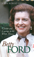 Betty Ford: Candor And Courage In The White House (Modern First Ladies) 0700613544 Book Cover