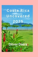 Costa Rica Uncovered 2025: Untold Adventures, Local Hacks & the Real Pura Vida B0FFGS9DZZ Book Cover