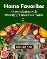 Home Favorites: An Introduction to the Diversity of Cameroonian Cuisine 1636031013 Book Cover