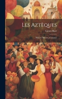 Les Aztèques: Histoire, Moeurs, Coutumes 1020271299 Book Cover