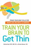 Train Your Brain to Get Thin: Prime Your Gray Cells for Weight Loss, Wellness, and Exercise 1440540152 Book Cover