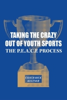 Taking the Crazy Out of Youth Sports: The P.E.A.C.E. Process B0BH7XH5X3 Book Cover
