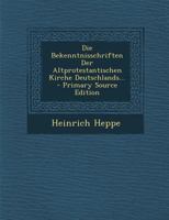 Die Bekenntnisschriften Der Altprotestantischen Kirche Deutschlands... 1021853976 Book Cover