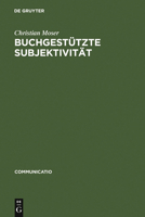 Buchgestützte Subjektivität: Literarische Formen der Selbstsorge und der Selbsthermeneutik von Platon bis Montaigne 3484630361 Book Cover