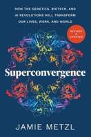 Superconvergence: How the Genetics, Biotech, and AI Revolutions Will Transform our Lives, Work, and World 1643263005 Book Cover