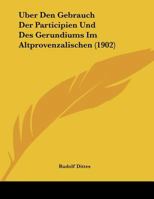 Uber Den Gebrauch Der Participien Und Des Gerundiums Im Altprovenzalischen (1902) 1162285591 Book Cover