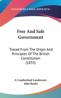 Free And Safe Government: Traced From The Origin And Principles Of The British Constitution 1166999971 Book Cover