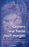 Gestern war heute noch morgen: Gedankenkraut, Erinnerungsr�ben und andere seltsame Gew�chse 3991311410 Book Cover