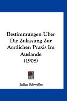 Bestimmungen Uber Die Zulassung Zur Arztlichen Praxis Im Auslande (1908) 1141287595 Book Cover