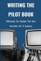 Writing The Pilot Book: Addressing The Changes That Have Overtaken The TV Business: Pilot Book B08YQMC4LJ Book Cover