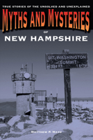 Myths and Mysteries of New Hampshire: True Stories of the Unsolved and Unexplained 0762772271 Book Cover