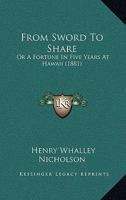 From Sword to Share: Or, a Fortune in Five Years at Hawaii 3337715966 Book Cover