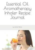 Essential Oil Aromatherapy Inhaler Recipe Journal 1090794924 Book Cover