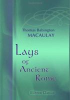 Macaulay's Lays of Ancient Rome. With Ivry, and the Armada 1162756217 Book Cover