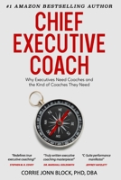 Chief Executive Coach : Why Executives Need Coaches and the Kind of Coaches They Need 1962825477 Book Cover
