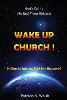 Wake Up Church!: God's Call to His End Times Ekklesia It's time to take my light into the world! 1662837070 Book Cover