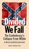 Divided We Fall: The Confederacy's Collapse From Within: A State-by-State Account 0692294392 Book Cover