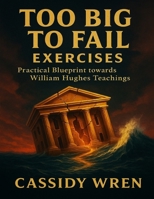 Too Big to Fail Exercises: Practical Blueprint towards William Hughes Teachings B0GCDFQ5T1 Book Cover